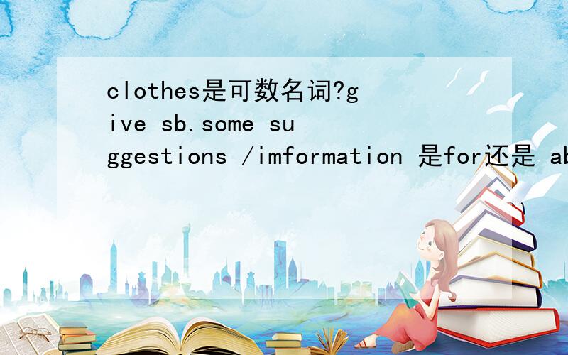 clothes是可数名词?give sb.some suggestions /imformation 是for还是 about还是 on sth?skills是可数名词after doing对吗?all the year round还是 around?continue doing 还是with还是 to do sth.要很准确的,会多少算多少,重要的