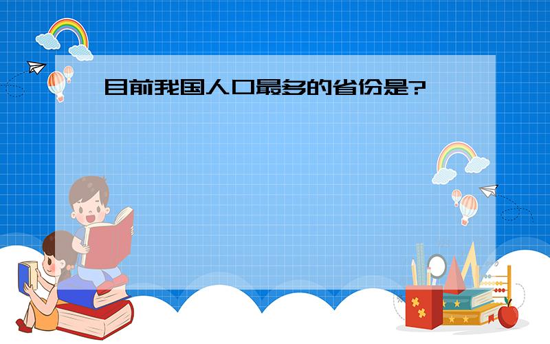 目前我国人口最多的省份是?