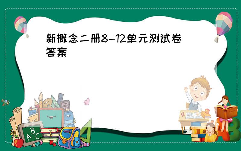 新概念二册8-12单元测试卷答案