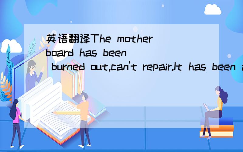 英语翻译The motherboard has been burned out,can't repair.It has been already used more than 10 years ,I propose to scrap it.这个主板已经被烧坏了,不能修理.它已经被使用了超过10年,我建议废弃它.