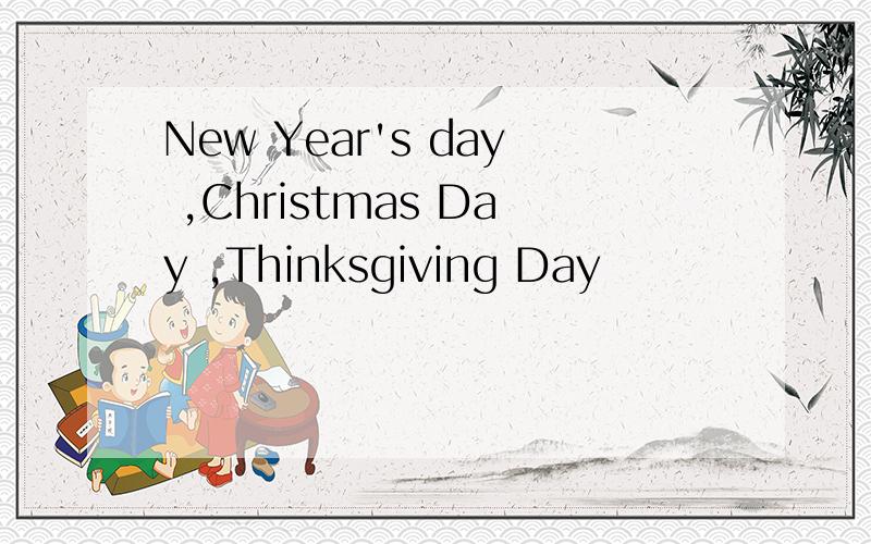 New Year's day ,Christmas Day ,Thinksgiving Day