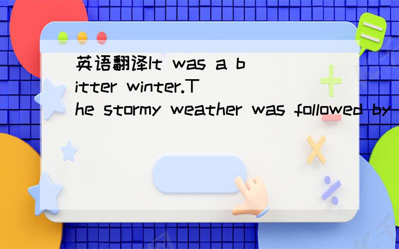 英语翻译It was a bitter winter.The stormy weather was followed by sleet and snow,and then by a hard frost which did not break till well into February.The animals carried on as best they could with the rebuilding of the windmill,well knowing that