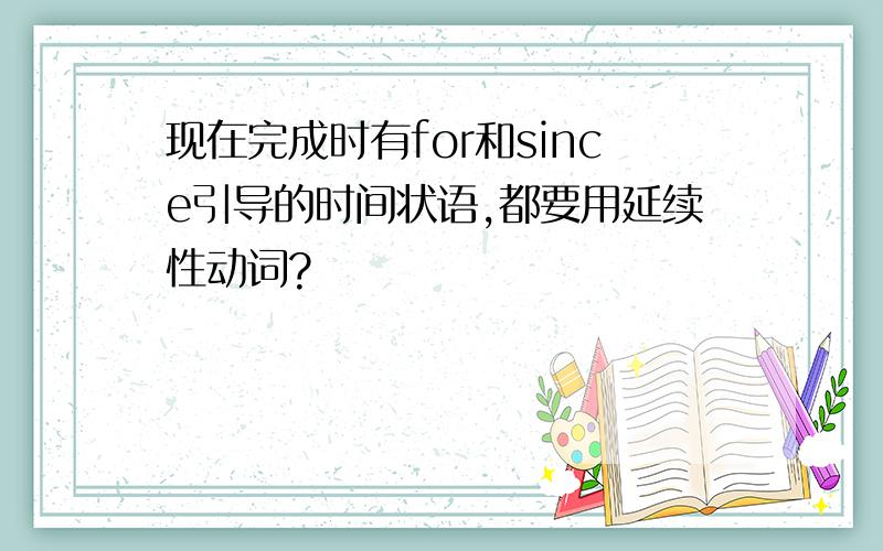 现在完成时有for和since引导的时间状语,都要用延续性动词?