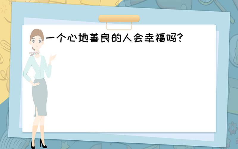 一个心地善良的人会幸福吗?