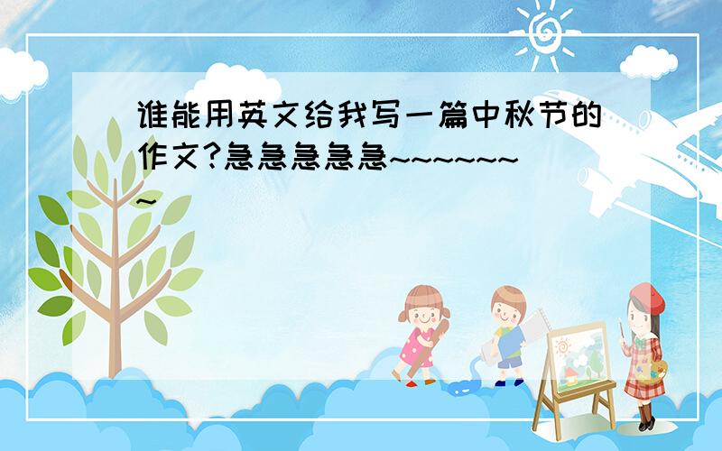 谁能用英文给我写一篇中秋节的作文?急急急急急~~~~~~~