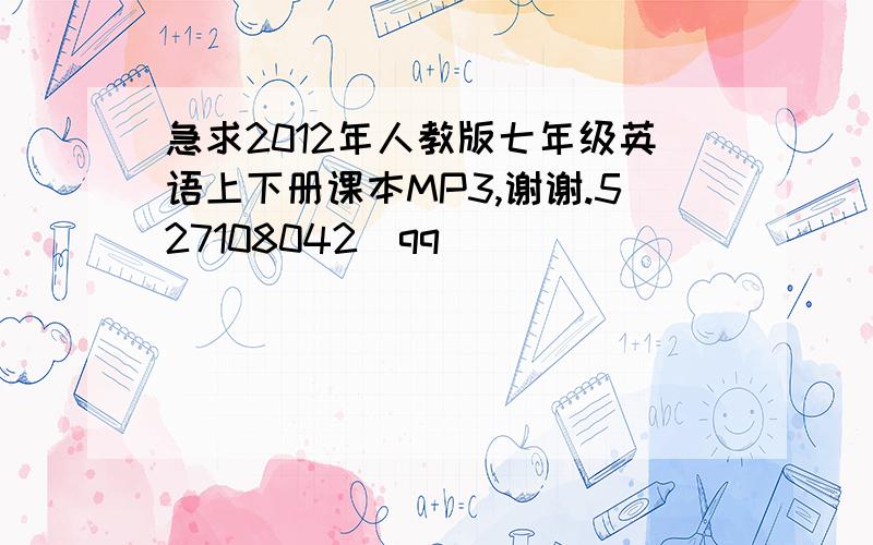 急求2012年人教版七年级英语上下册课本MP3,谢谢.527108042(qq)