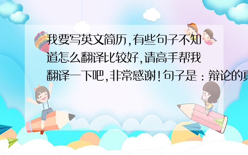 我要写英文简历,有些句子不知道怎么翻译比较好,请高手帮我翻译一下吧,非常感谢!句子是：辩论的真正魅力在于团队合作, 在上场3到4名辩手的背后还有一支同样甚至比他们付出更多艰辛的