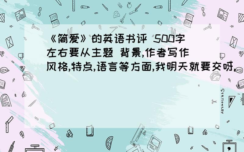 《简爱》的英语书评 500字左右要从主题 背景,作者写作风格,特点,语言等方面,我明天就要交呀,