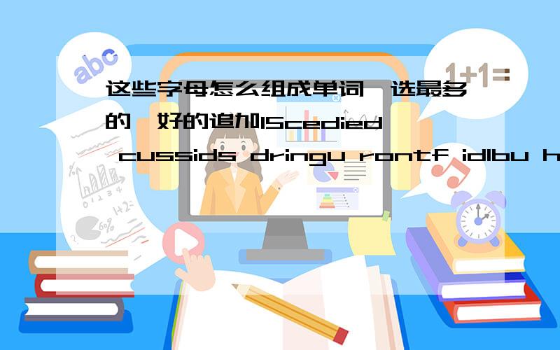 这些字母怎么组成单词【选最多的,好的追加15cedied cussids dringu rontf idlbu hpeace mracea neacl verecl ionl kolo eatm indm neymo ursen laceap sarcf roughth dlyluo twia gerit