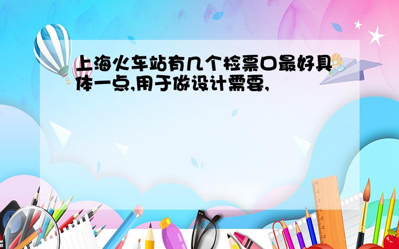 上海火车站有几个检票口最好具体一点,用于做设计需要,