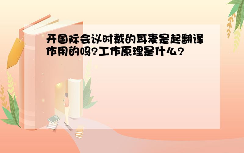 开国际会议时戴的耳麦是起翻译作用的吗?工作原理是什么?