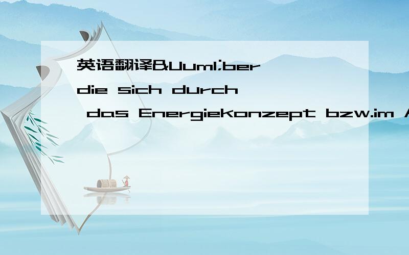 英语翻译Über die sich durch das Energiekonzept bzw.im Anschluß daran ggf.ergebenden Konkretisierungen und Aktualisierungen wird die Bundesregierung die Europäische Kommission im Rahmen der Berichterstattung nach der Richtlinie inf