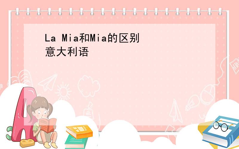 La Mia和Mia的区别 意大利语