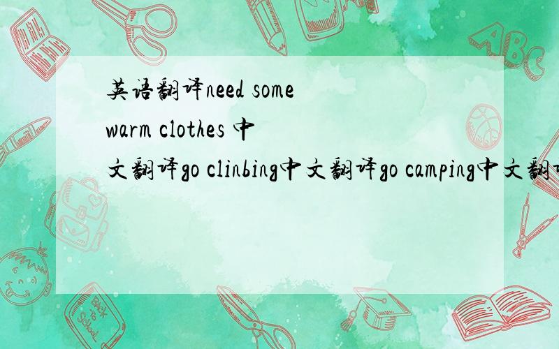 英语翻译need some warm clothes 中文翻译go clinbing中文翻译go camping中文翻译去划船英文翻译去钓鱼英文翻译