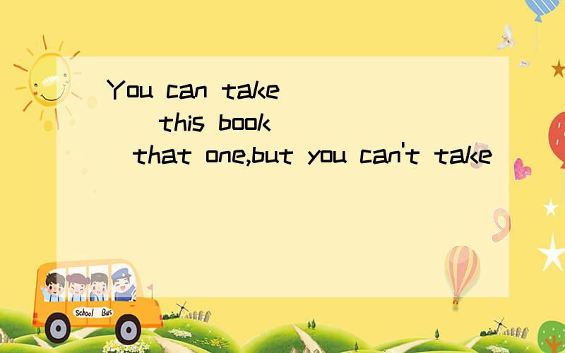 You can take____this book____that one,but you can't take____of them.A.neither;nor;bothB.either;or;both C.not only;but also;none D.not;but;either