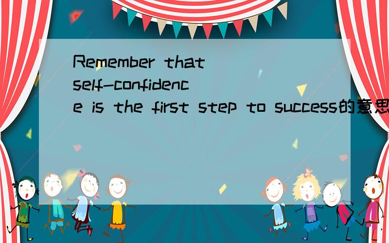 Remember that self-confidence is the first step to success的意思、