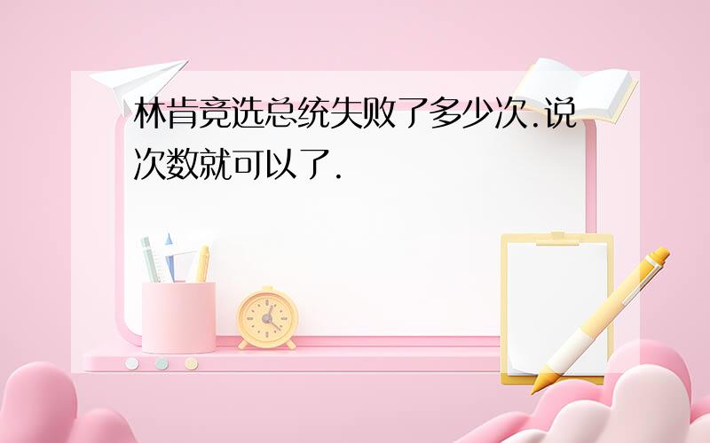 林肯竞选总统失败了多少次.说次数就可以了.