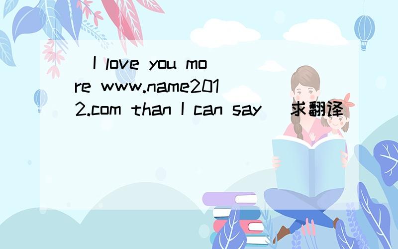 （I love you more www.name2012.com than I can say ）求翻译