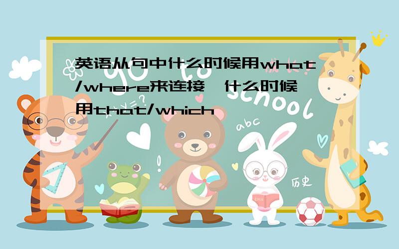 英语从句中什么时候用what/where来连接,什么时候用that/which