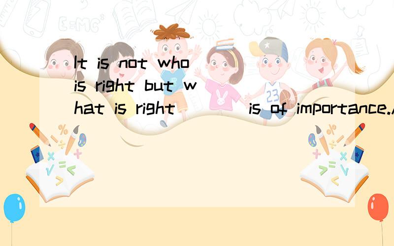 It is not who is right but what is right ___ is of importance.A.which B.it C.that D.this高考英语