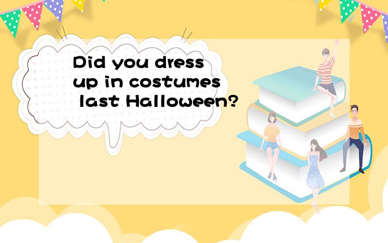 Did you dress up in costumes last Halloween?