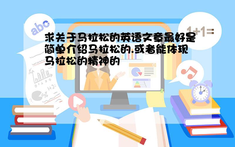 求关于马拉松的英语文章最好是简单介绍马拉松的.或者能体现马拉松的精神的