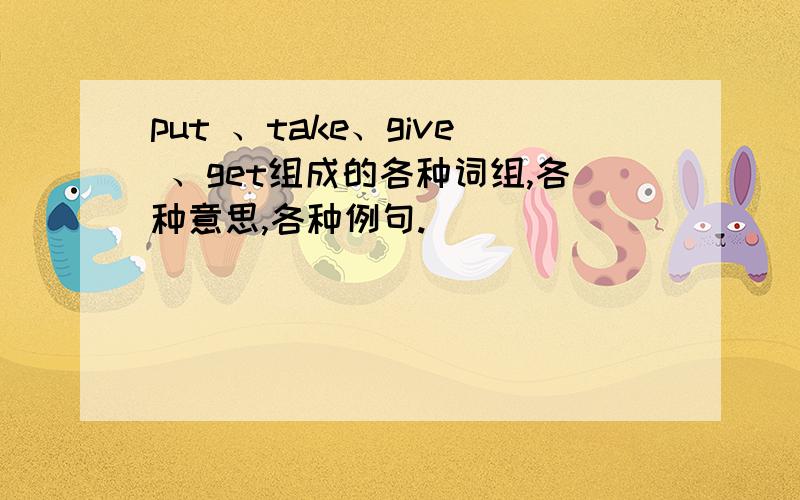 put 、take、give 、get组成的各种词组,各种意思,各种例句.