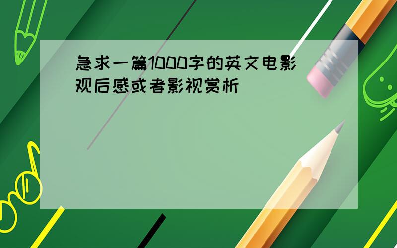 急求一篇1000字的英文电影观后感或者影视赏析