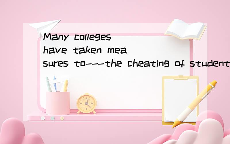 Many colleges have taken measures to---the cheating of students in exam.A.work out B.deal withC.find out D.go with 选什么?顺便翻译出来A.为什么不行呢？