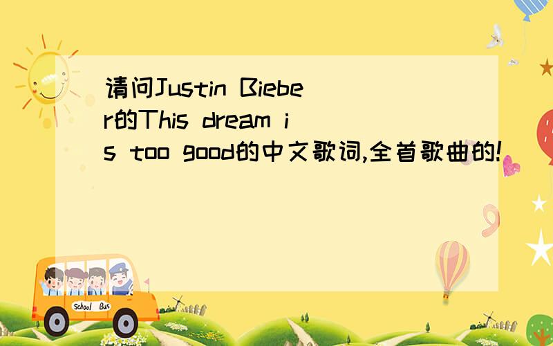 请问Justin Bieber的This dream is too good的中文歌词,全首歌曲的!