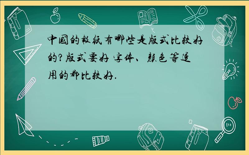 中国的报纸有哪些是版式比较好的?版式要好 字体、颜色等运用的都比较好.