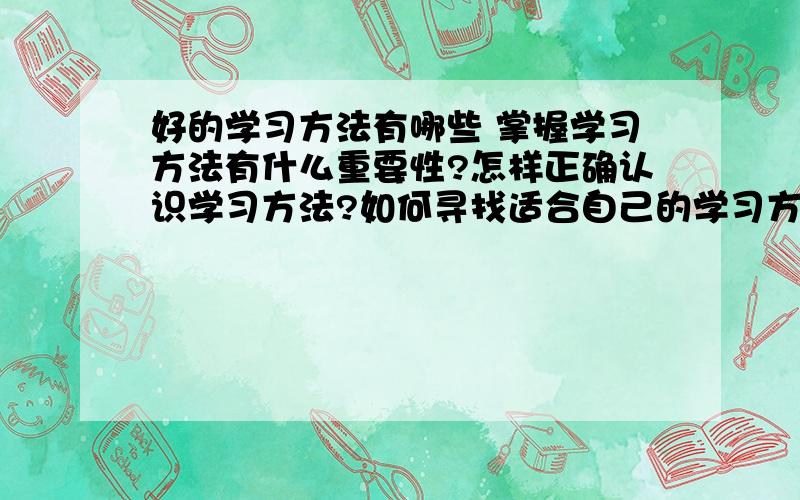 好的学习方法有哪些 掌握学习方法有什么重要性?怎样正确认识学习方法?如何寻找适合自己的学习方法