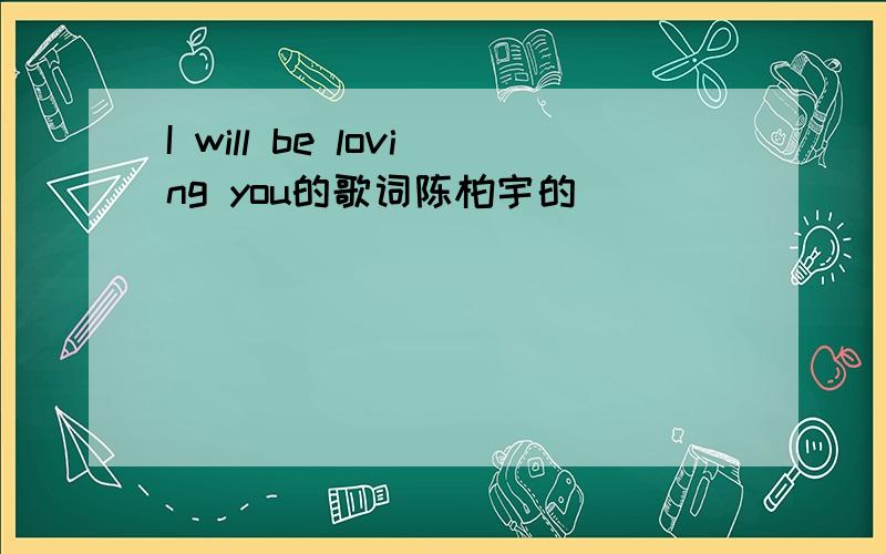 I will be loving you的歌词陈柏宇的