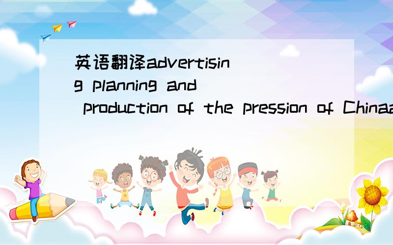 英语翻译advertising planning and production of the pression of Chinaadvertising planning and production of china pression 这俩哪个更贴切呢?这是我的论文题目 哪个更好些？