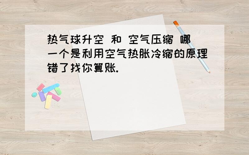 热气球升空 和 空气压缩 哪一个是利用空气热胀冷缩的原理错了找你算账.