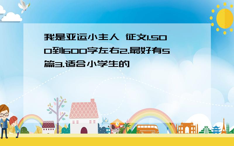 我是亚运小主人 征文1.500到600字左右2.最好有5篇3.适合小学生的