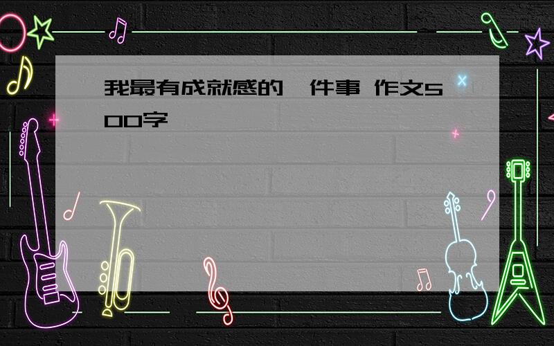 我最有成就感的一件事 作文500字