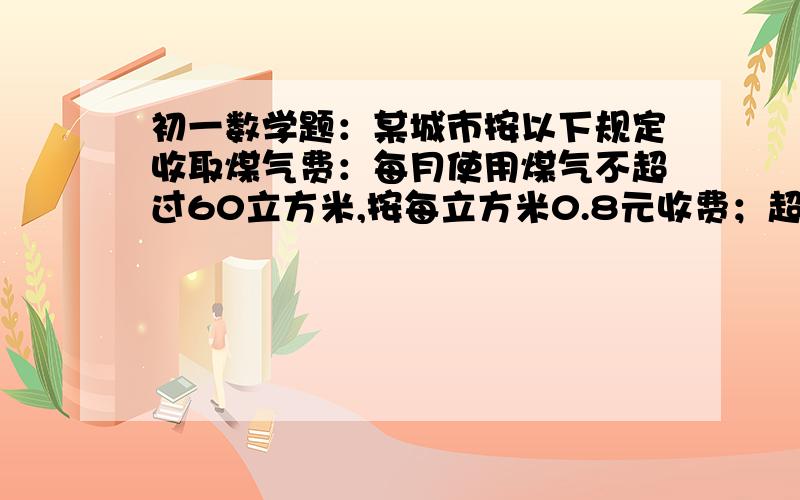 初一数学题：某城市按以下规定收取煤气费：每月使用煤气不超过60立方米,按每立方米0.8元收费；超过60立方米,超过部分按每立方米1.2元收费.已知某户4月份的煤气费平均每立方米0.88元问4月