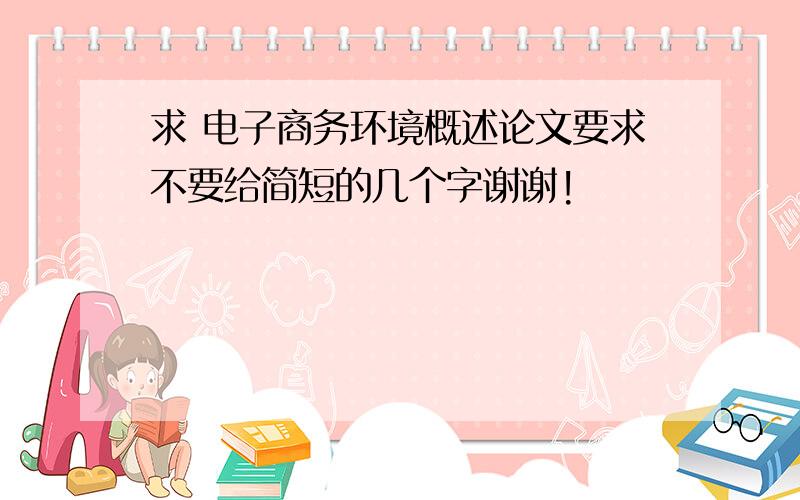 求 电子商务环境概述论文要求不要给简短的几个字谢谢!