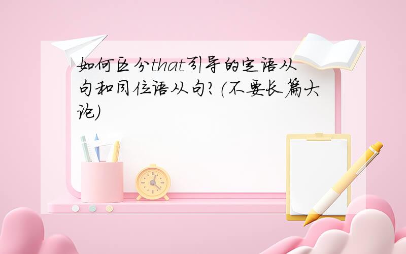 如何区分that引导的定语从句和同位语从句?（不要长篇大论）