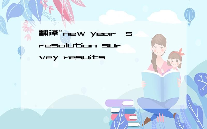 翻译“new year's resolution survey resuits