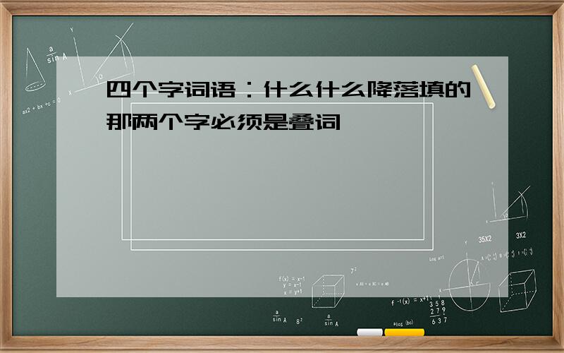 四个字词语：什么什么降落填的那两个字必须是叠词