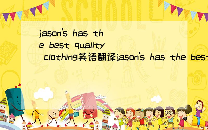 jason's has the best quality clothing英语翻译jason's has the best quality clothing      英语翻译