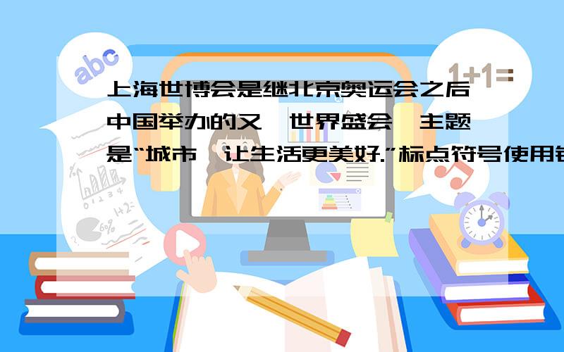 上海世博会是继北京奥运会之后中国举办的又一世界盛会,主题是“城市,让生活更美好.”标点符号使用错误之处及原因