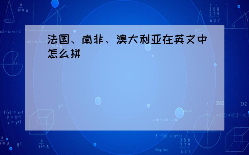 法国、南非、澳大利亚在英文中怎么拼