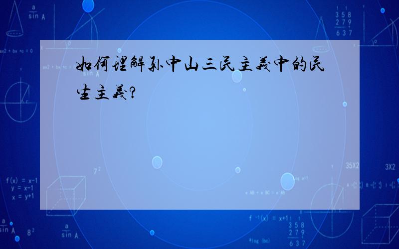 如何理解孙中山三民主义中的民生主义?