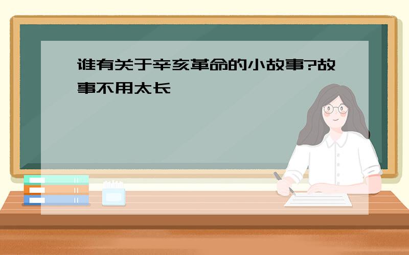 谁有关于辛亥革命的小故事?故事不用太长,