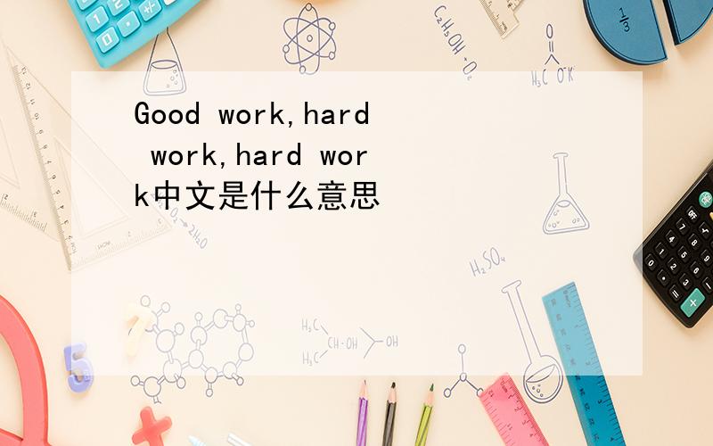 Good work,hard work,hard work中文是什么意思