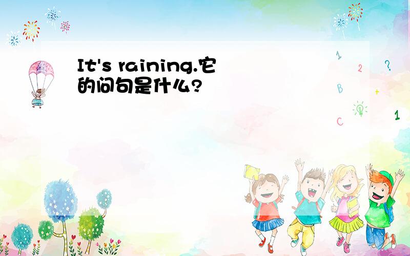 It's raining.它的问句是什么?