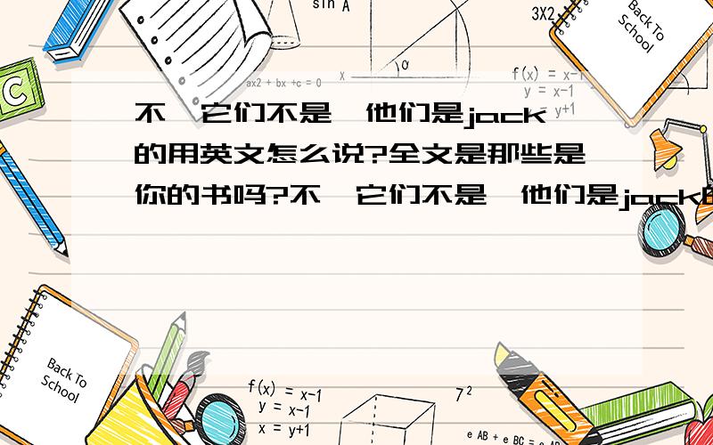 不,它们不是,他们是jack的用英文怎么说?全文是那些是你的书吗?不,它们不是,他们是jack的用英文要怎么说呢?